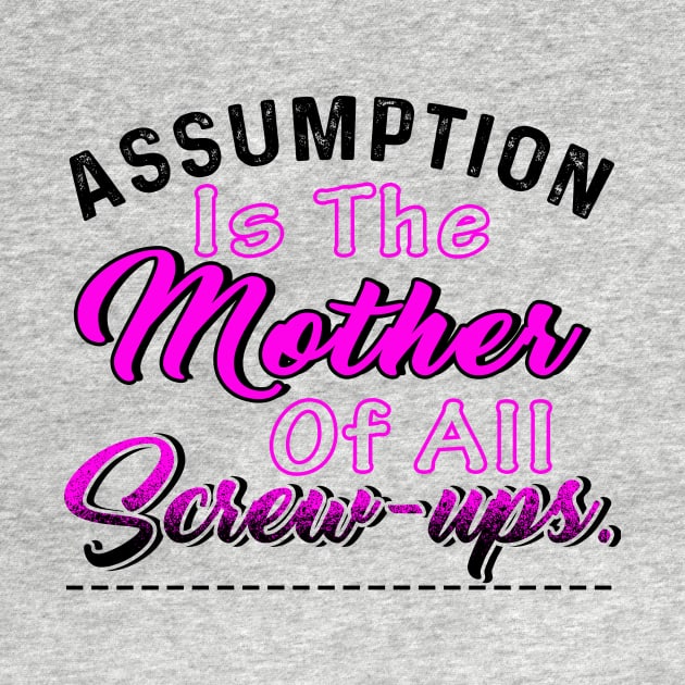 Assumption Is The Mother Of All Screw-ups by chatchimp